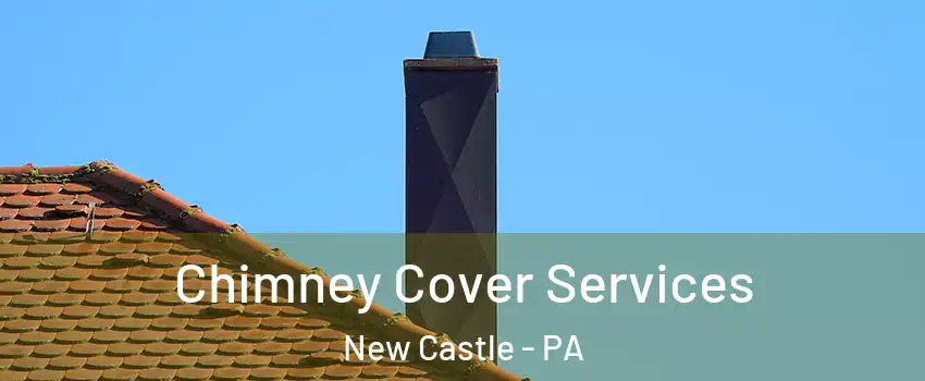  Chimney Cover Services New Castle - PA