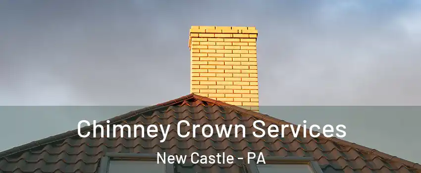 Chimney Crown Services New Castle - PA