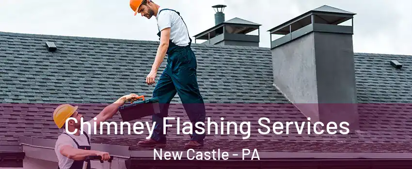 Chimney Flashing Services New Castle - PA