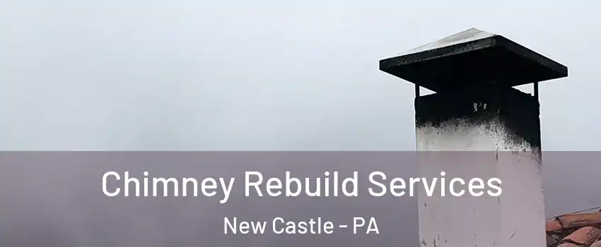  Chimney Rebuild Services New Castle - PA