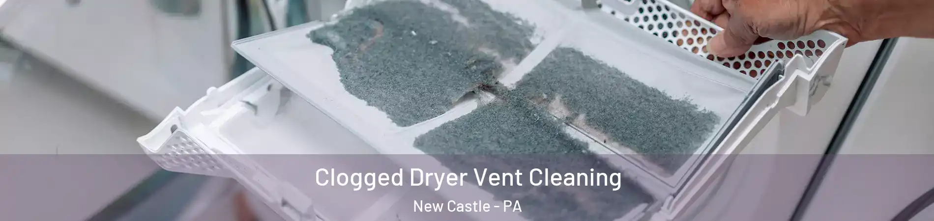  Clogged Dryer Vent Cleaning New Castle - PA