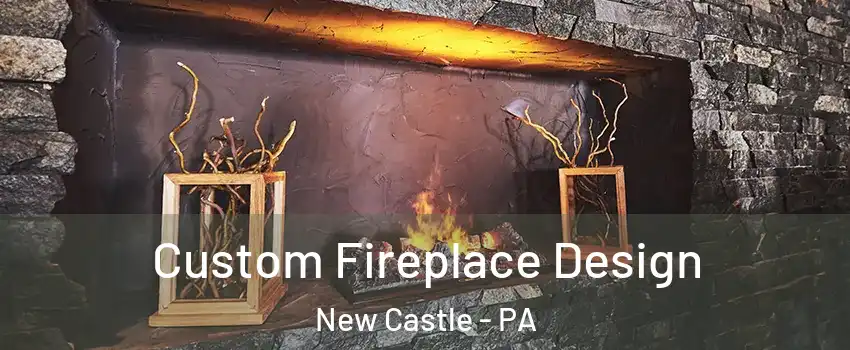  Custom Fireplace Design New Castle - PA