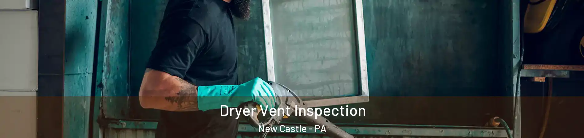  Dryer Vent Inspection New Castle - PA