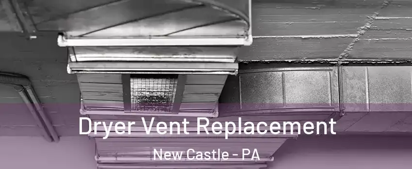  Dryer Vent Replacement New Castle - PA