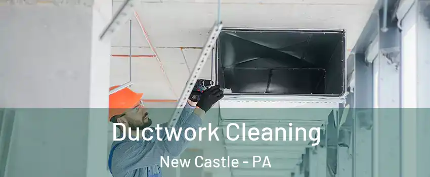  Ductwork Cleaning New Castle - PA