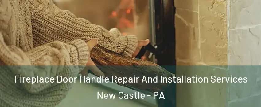  Fireplace Door Handle Repair And Installation Services New Castle - PA