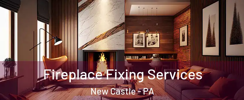  Fireplace Fixing Services New Castle - PA