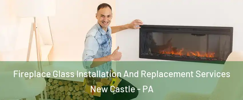  Fireplace Glass Installation And Replacement Services New Castle - PA