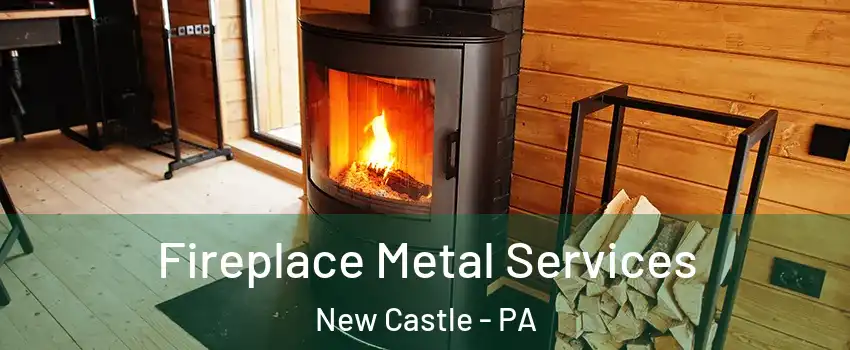 Fireplace Metal Services New Castle - PA