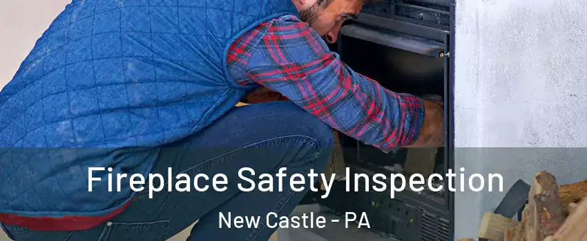  Fireplace Safety Inspection New Castle - PA