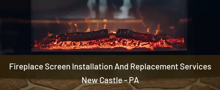  Fireplace Screen Installation And Replacement Services New Castle - PA
