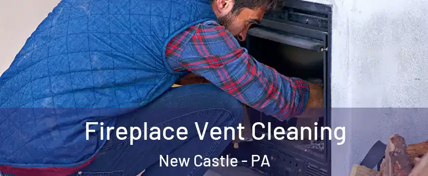  Fireplace Vent Cleaning New Castle - PA