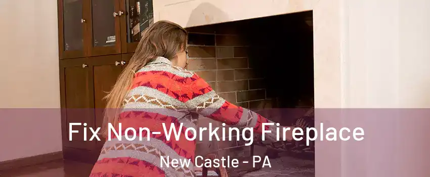  Fix Non-Working Fireplace New Castle - PA