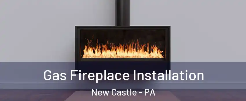  Gas Fireplace Installation New Castle - PA