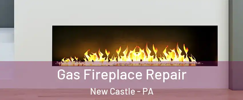  Gas Fireplace Repair New Castle - PA