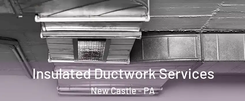  Insulated Ductwork Services New Castle - PA