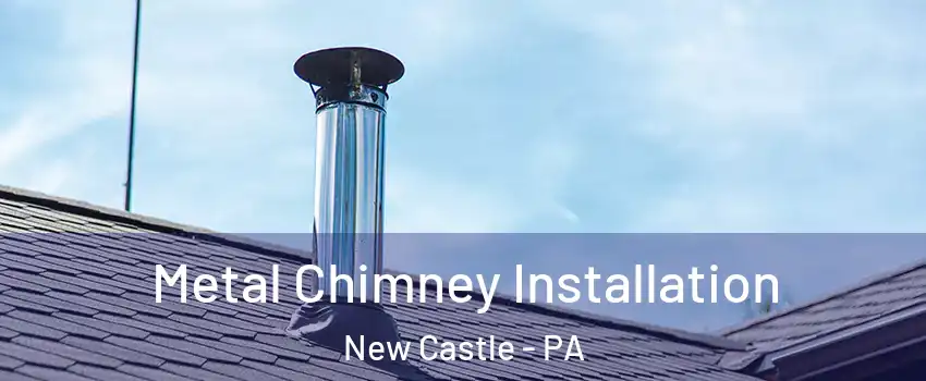  Metal Chimney Installation New Castle - PA