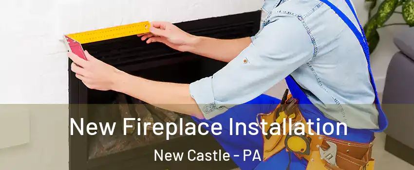  New Fireplace Installation New Castle - PA