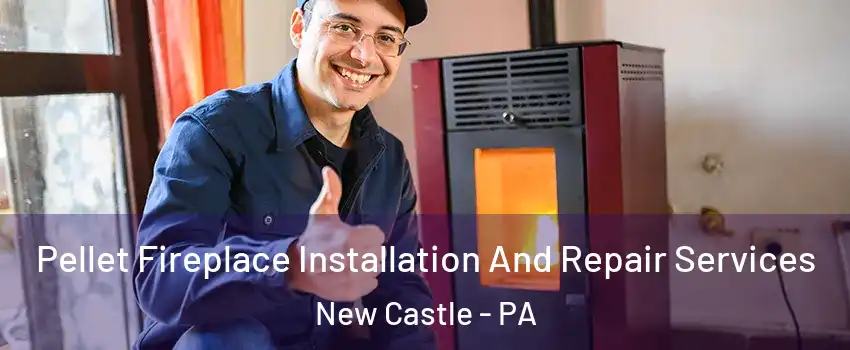  Pellet Fireplace Installation And Repair Services New Castle - PA