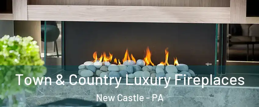  Town & Country Luxury Fireplaces New Castle - PA