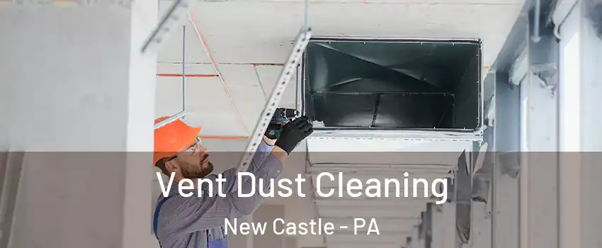 Vent Dust Cleaning New Castle - PA