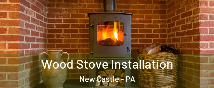  Wood Stove Installation New Castle - PA
